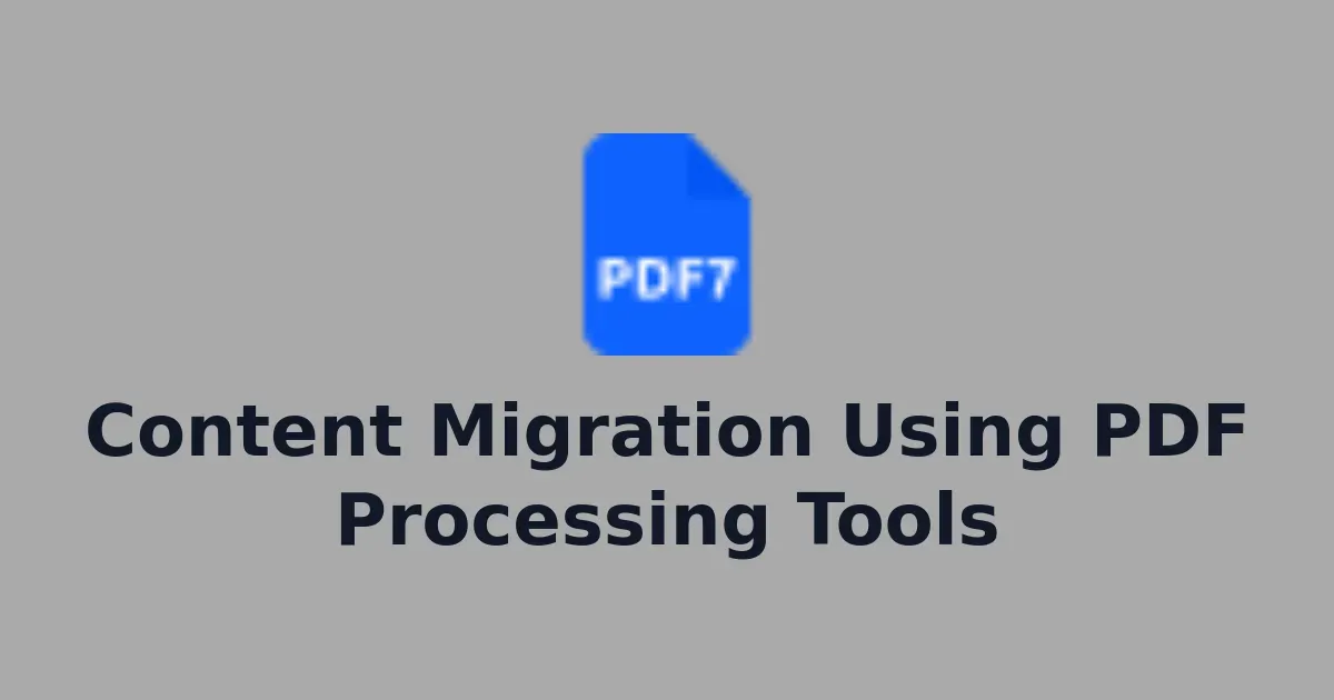 Content Migration Using PDF Processing Tools