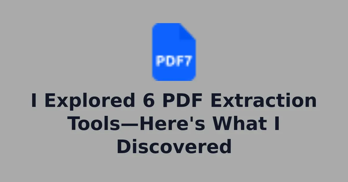 I Explored 6 PDF Extraction Tools—Here's What I Discovered