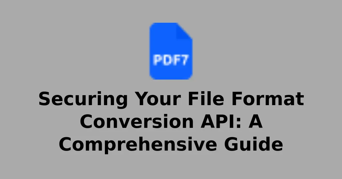 Securing Your File Format Conversion API: A Comprehensive Guide