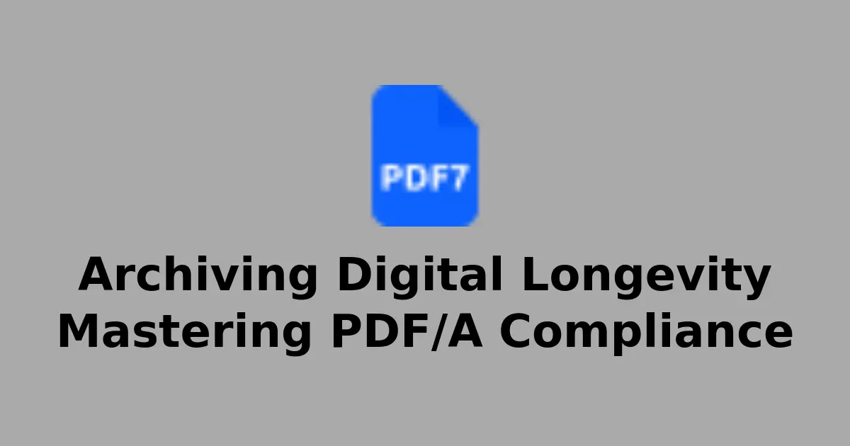 Archiving Digital Longevity Mastering PDF/A Compliance