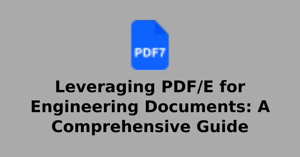 Leveraging PDF/E for Engineering Documents: A Comprehensive Guide