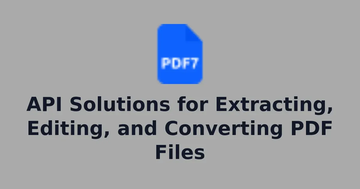 API Solutions for Extracting, Editing, and Converting PDF Files
